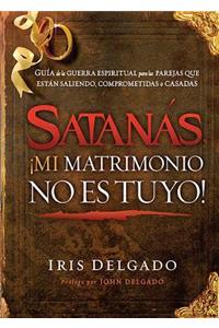 Satanás, ¡mi Matrimonio No Es Tuyo!