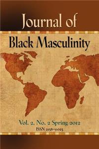 JOURNAL OF BLACK MASCULINITY - Volume 2, No. 2 - Spring 2012