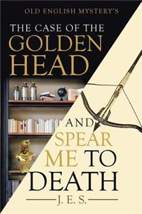 The Case of the Golden Head and Spear Me to Death