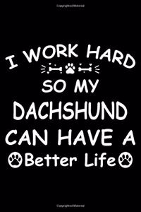 I Work Hard So My Dachshund Can Have A Better Life