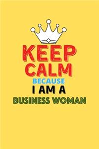 Keep Calm Because I Am A Business Woman - Funny Business Woman Notebook And Journal Gift