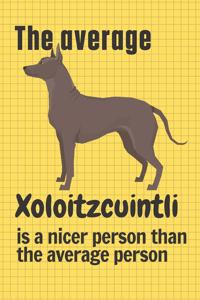 average Xoloitzcuintli is a nicer person than the average person