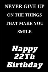 Letter 22th birthday, Never Give Up On The Things That Make You Smile, Happy 22Th Birthday