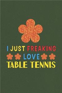 I Just Freaking Love Table Tennis