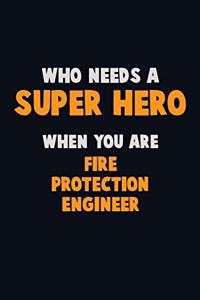 Who Need A SUPER HERO, When You Are Fire Protection Engineer