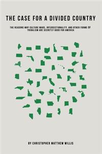 Case For A Divided Country: The Reasons Why Culture Wars, Intersectionality, and Other Forms of Tribalism are Secretly Good for America