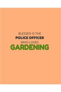 Blessed Is The Police Officer Who Loves Gardening