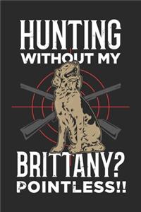 Hunting Without My Brittany? Pointless!! Lustiges Epagneul Breton Notebook