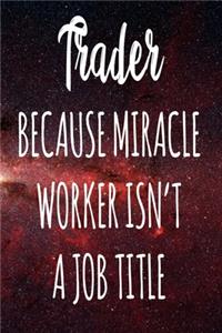 Trader Because Miracle Worker Isn't A Job Title