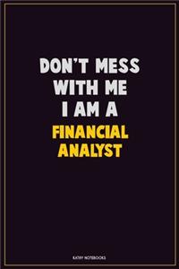 Don't Mess With Me, I Am A Financial analyst