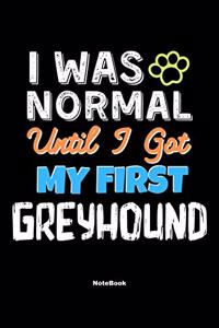 I Was Normal Until I Got My First Greyhound Notebook - Greyhound Dog Lover and Pet Owner