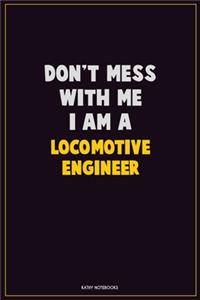 Don't Mess With Me, I Am A Locomotive Engineer