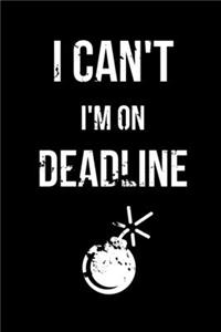 I Can't I'm on Deadline