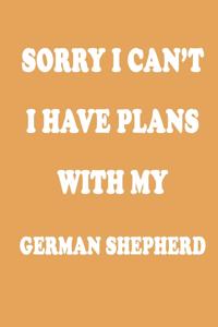 Sorry I Can't I Have Plans with My German Shepherd Dog Journal