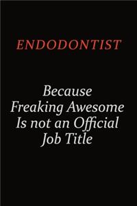 Endodontist Because Freaking Awesome Is Not An Official Job Title