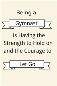 Being a Gymnast is Having the Strength to Hold on and the Courage to Let Go