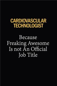 Cardiovascular Technologist Because Freaking Awesome Is Not An Official Job Title