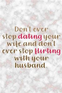 Don't Ever Stop Dating Your Wife And Don't Ever Stop Flirting With Your Husband