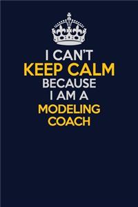 I Can't Keep Calm Because I Am A Modeling Coach
