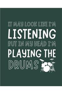 It May Look Like I'm Listening, but in My Head I'm Playing the Drums