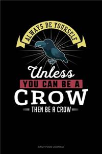 Always Be Yourself Unless You Can Be A Crow Then Be A Crow