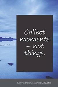 Collect moments - not things.