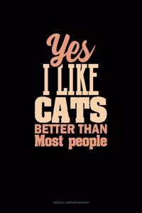 Yes I Like Cats Better Than Most People