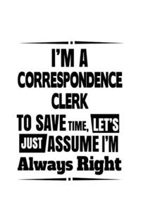 I'm A Correspondence Clerk To Save Time, Let's Assume That I'm Always Right