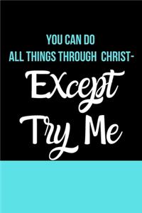 You Can Do All Things Through Christ- Except Try Me