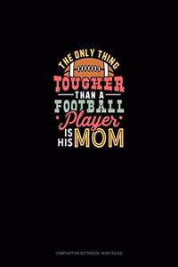 The Only Thing Tougher Than A Football Player Is His Mom