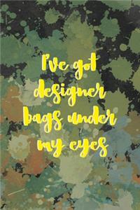 I've Got Designer Bags Under My Eyes: Notebook Journal Composition Blank Lined Diary Notepad 120 Pages Paperback Green Pincels Graphic Desing