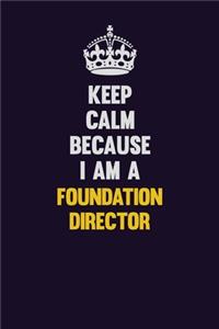 Keep Calm Because I Am A Foundation Director
