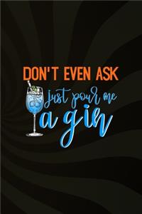 Don't Even Ask Just Pour Me A Gin