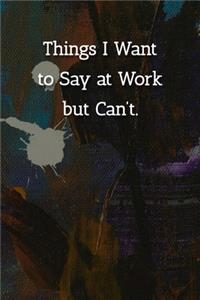 Things I Want to Say at Work but Can't. Notebook