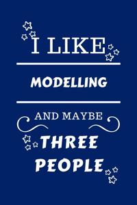 I Like Modelling And Maybe Three People