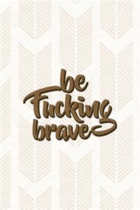 Be Fucking Brave