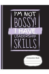 I'm Not Bossy I Have Leadership Skills Composition Notebook