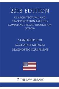 Standards for Accessible Medical Diagnostic Equipment (US Architectural and Transportation Barriers Compliance Board Regulation) (ATBCB) (2018 Edition)