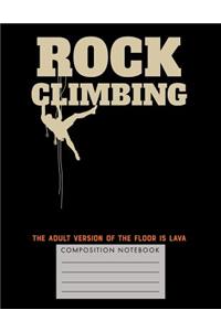 Rock Climbing. The Adult Version of the Floor is Lava Composition Notebook