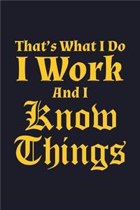 That's What I Do I Work and I Know Things