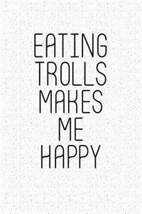 Eating Trolls Makes Me Happy