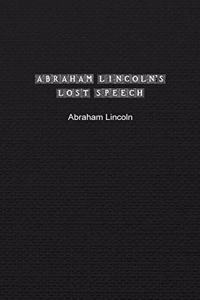 Abraham Lincoln's Lost Speech