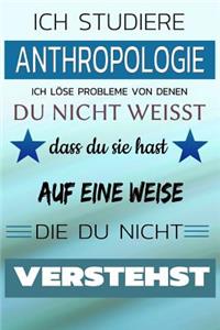 Ich Studiere Anthropologie Ich Löse Probleme Von Denen Du Nicht Weißt Dass Du Sie Hast - Auf Eine Weise Die Du Nicht Verstehst