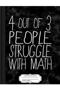 4 Out of 3 People Struggle with Math Composition Notebook