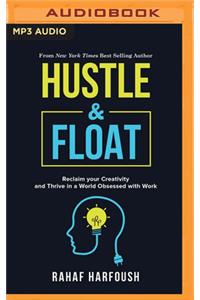 Hustle and Float: Reclaim Your Creativity and Thrive in a World Obsessed with Work