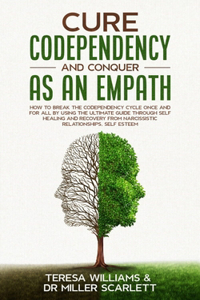 Cure Codependency and Conquer as an Empath: How to Break the Codependency Cycle Once and For All By using The Ultimate Guide Through Self Healing and Recovery from Narcissistic Relationships, 