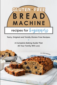 Gluten-Free Bread Machine Recipes for Beginners