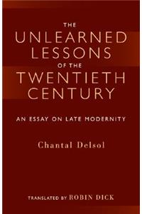 The Unlearned Lessons of the Twentieth Century: An Essay on Late Modernity