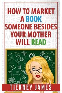 How to Market a Book Someone Besides Your Mother Will Read