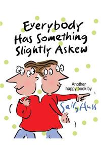 Everybody Has Something Slightly Askew